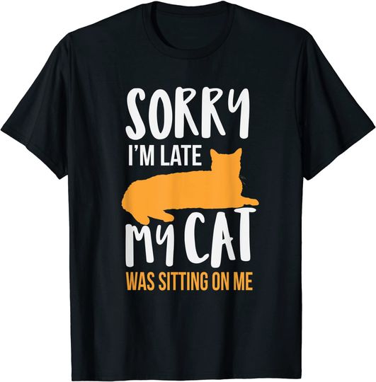Funny Sorry I'm Late My Cat Was Sitting On Me Pet T-Shirt