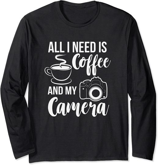 All I Need Is Coffee and My Camera Long Sleeve