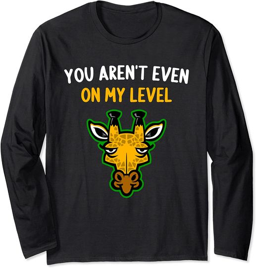 You Aren't Even On My Level Giraffe Long Sleeve T-Shirt