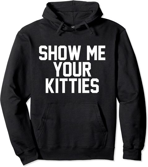 Funny Show Me Your Kitties Pullover Hoodie