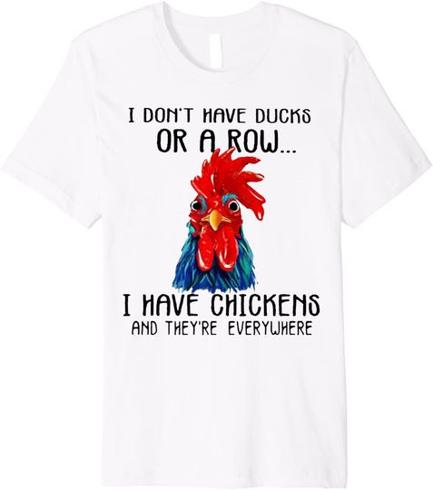Discover I don't have ducks or a row, I have chickens are everywhere Premium T-Shirt