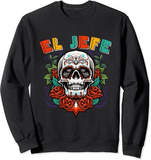 Muertos Dia De Los Day Of The Dead El Jefe Sweatshirt