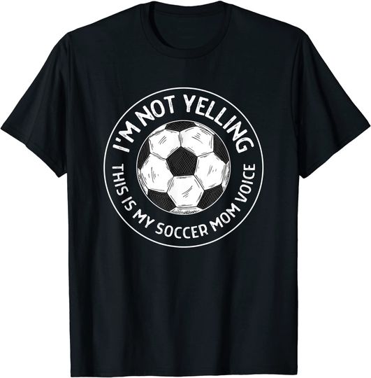 I'm Not Yelling This is My Soccer Mom Voice Funny Soccer Mom T-Shirt