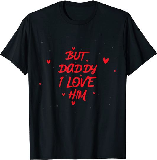 But Daddy I Love Him T-Shirt