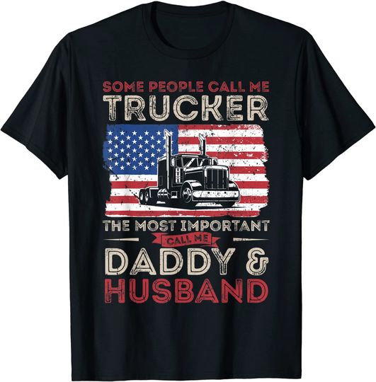 Some People Call Me Trucker The Most Important Call Me Daddy And Husband T-Shirt