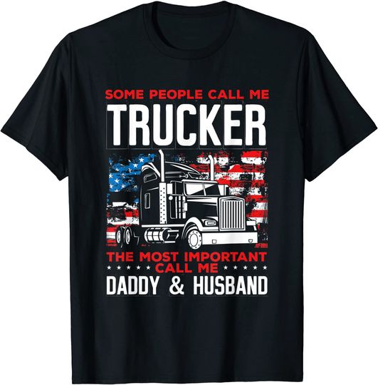 Some People Call Me Trucker The Most Important Call Me Daddy And Husband T-Shirt