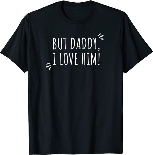 But Daddy I Love Him T-Shirt