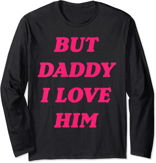 But Daddy I Love Him Shirt Style Party Long Sleeve T-Shirt