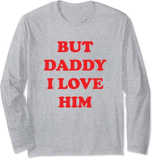 But Daddy I Love Him Long Sleeve T-Shirt