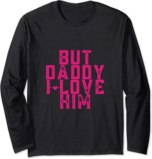 Funny comic tee says "But Daddy I Love Him" Long Sleeve T-Shirt