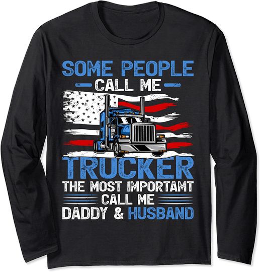 Some People Call Me Trucker The Most Important Call Me Daddy And Husband Long Sleeve