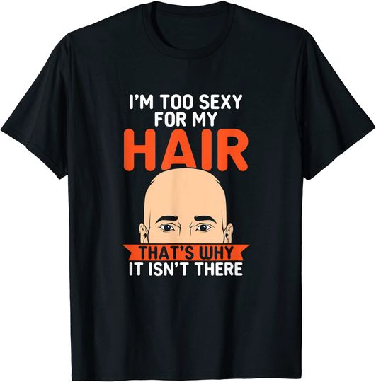 Discover Bald Head Barbershop aging hairless Im too sexy for my Hair T-Shirt