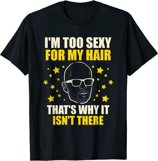 Discover Mens I'm Too Sexy For My Hair Bald Head Baldness Hairless T-Shirt