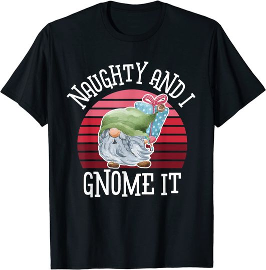 Discover Naughty and I Gnome It Garden Gnome T-Shirt