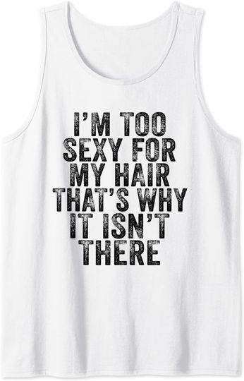 Discover I'm Too Sexy For My Hair That's Why It Isn't There Bald Joke Tank Top
