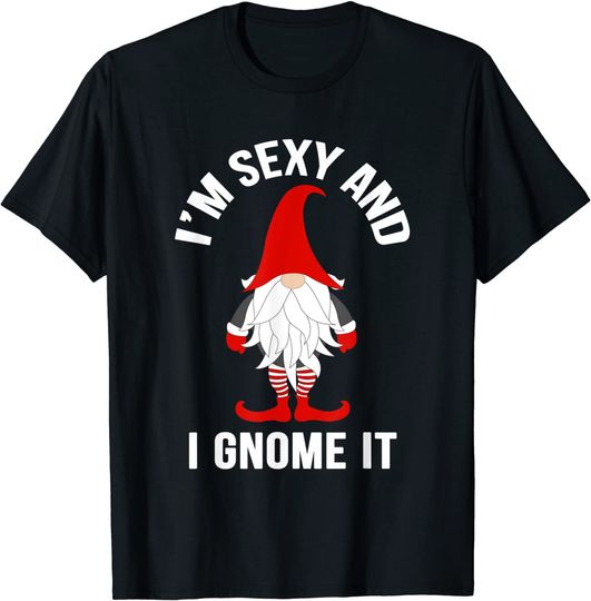 I'm Sexy and I Gnome It Funny Gardening Garden Gift T-Shirt