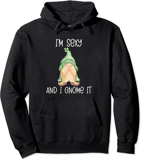 I'm Sexy And I Gnome It Funny Garden Gnomes Men Women Pullover Hoodie