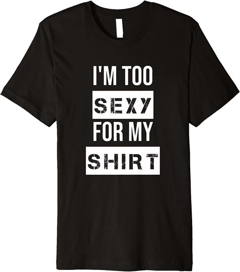 I'm Too Sexy for My Shirt T Shirt for Men,Women Gym Workout Premium T-Shirt