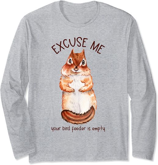 Excuse Me Your Bird Feeder Is Empty Squirrel Long Sleeve T-Shirt