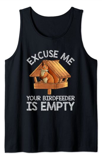 Funny Squirrel Excuse Me Your Birdfeeder Is Empty Gift Tank Top