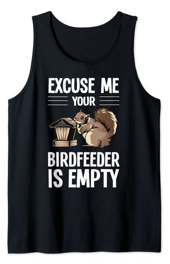 Funny Squirrel Excuse Me Your Birdfeeder Is Empty Gift Tank Top