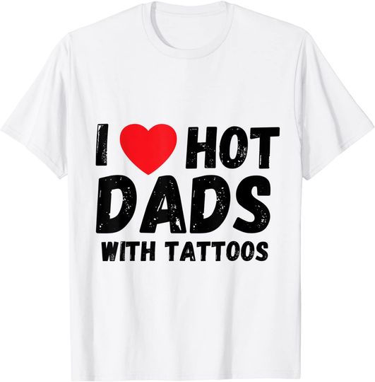 I Love Hot Dads With Tattoos I Heart Hot Dads Shirt T-Shirt