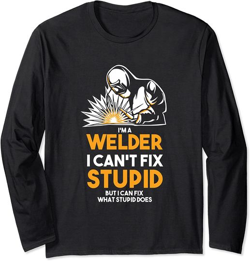 I Am A Welder I Cant Fix Stupid Long Sleeve