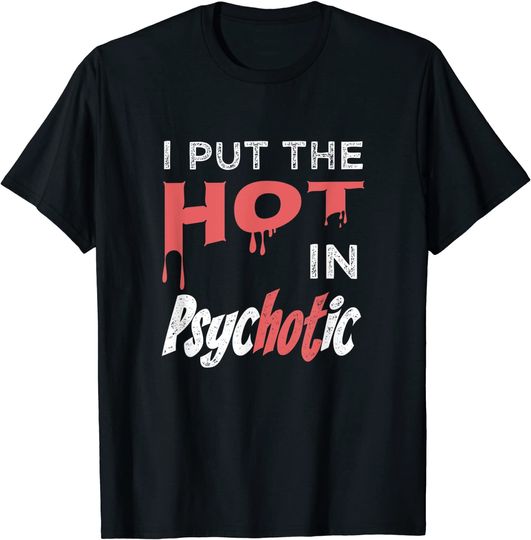 I Put The Hot In Psychotic Crazy Girl T-Shirt