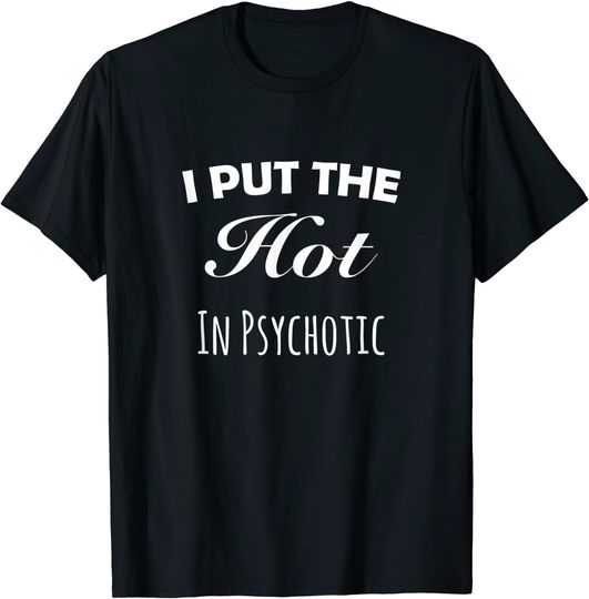 I Put The Hot In Psychotic T-Shirt