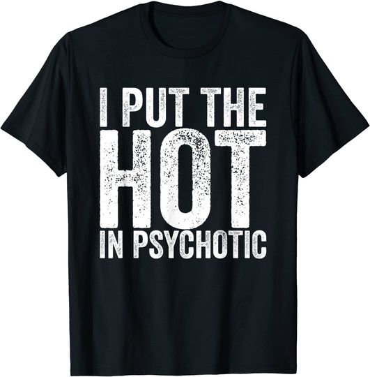 I Put The Hot In Psychotic T-Shirt