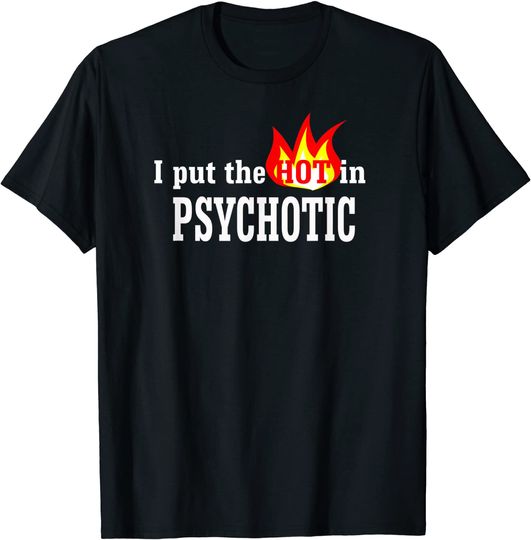 Funny Women's I Put The Hot In Psychotic T-Shirt