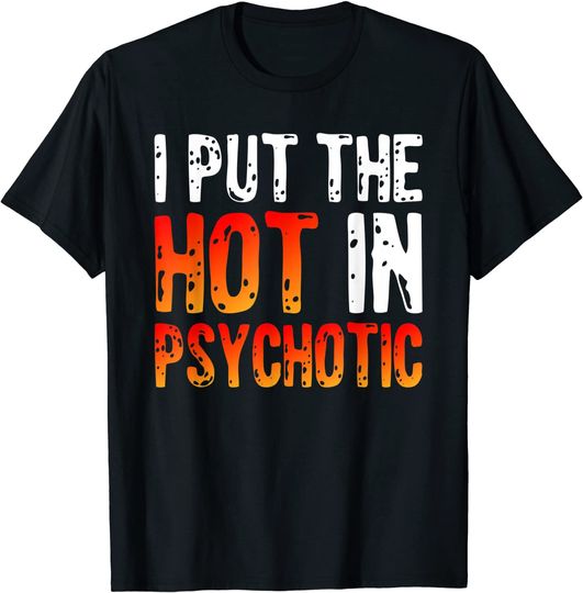 I Put The Hot In Psychotic T-Shirt