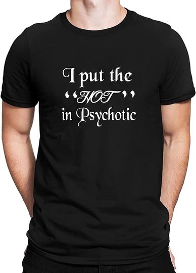 I Put The HOT in Psychotic Novelty Funny Cotton Casual Men T-Shirt