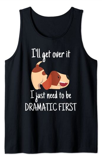 Beagle I'll Get Over It i just need to be dramatic first Tank Top