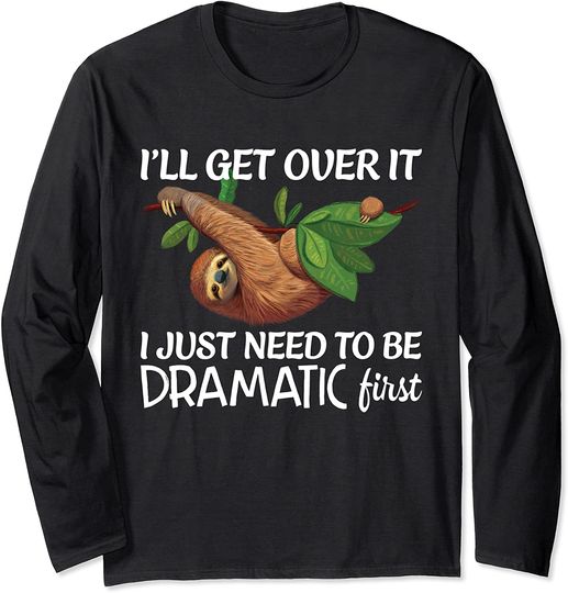 Sloth Lover I'll Get Over It Just Need To Be Dramatic First Long Sleeve T-Shirt