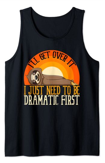 I'll Get Over It I Just Need To Be Dramatic First Sloth Tank Top