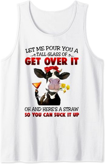 Let me pour you a tall glass of get over it cow Tank Top