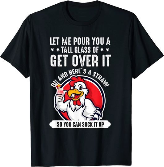Let Me Pour You A Tall Glass Of Get Over It - Chicken T-Shirt
