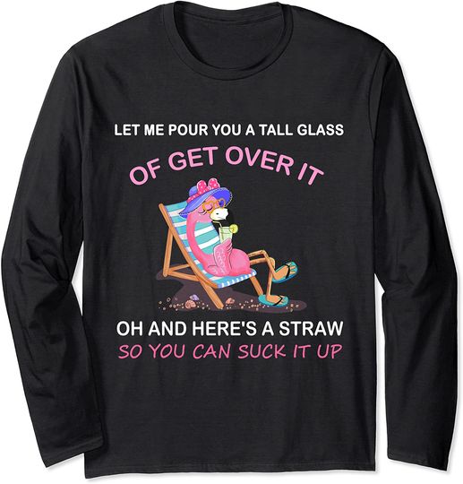Let me pour you a tall glass of get over it flamingo Long Sleeve T-Shirt