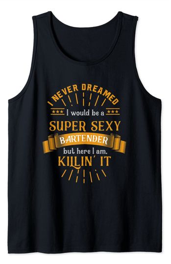 I Never Dreamed I Would Be A Super Sexy Bartender Tank Top