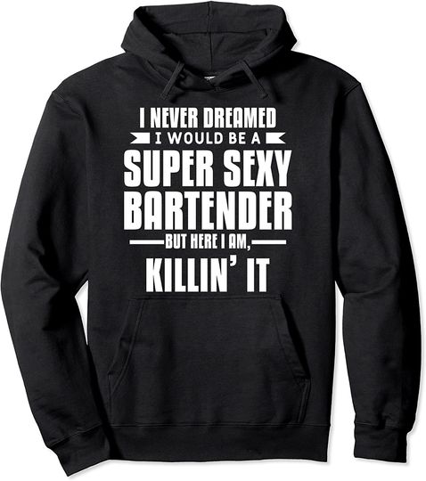 I Never Dreamed I Would Be A Super Sexy Bartender  Hoodie