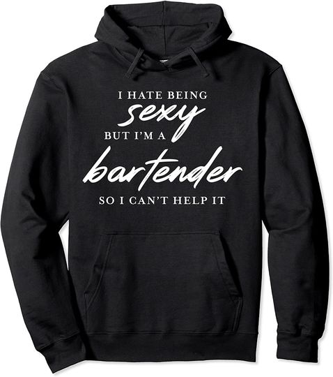 I Hate Being Sexy But I'm a Bartender so I Can't Help It Hoodie