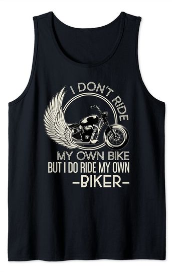 I Dont Ride My Own Bike But I Do Ride My Own Biker Tank Top