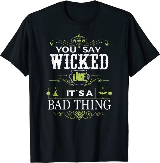 You Say Wicked Like its a Bad Thing Halloween T-Shirt