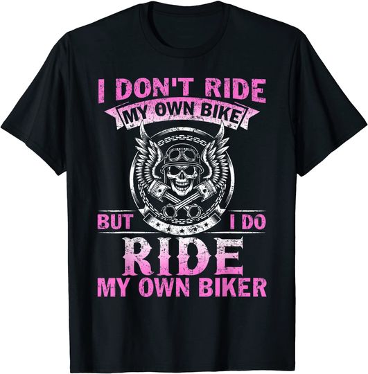 I Don't Ride My Own Bike But I do Ride My Own Biker T-Shirt