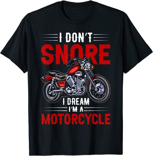 I Don't Snore I Dream I'm A Motorcycle Snoring Biker T-Shirt