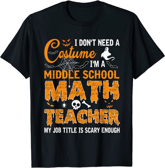I Don't Need A Middle School Math Teacher Halloween T-Shirt