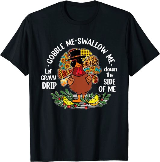 Gobble Me Swallow Me Drip Gravy Funny Turkey Thanksgiving T-Shirt