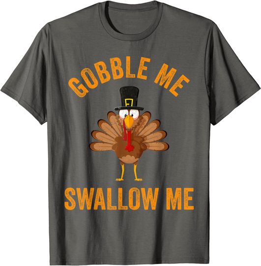 Gobble Me Swallow Me Shirt Funny Thanksgiving Day Gift T-Shirt