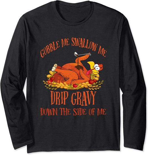 Gobble Me Swallow Me Drip Gravy Funny Thanksgiving Turkey Long Sleeve T-Shirt